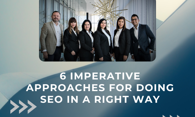 6 Imperative Approaches For Doing SEO in a Right Way