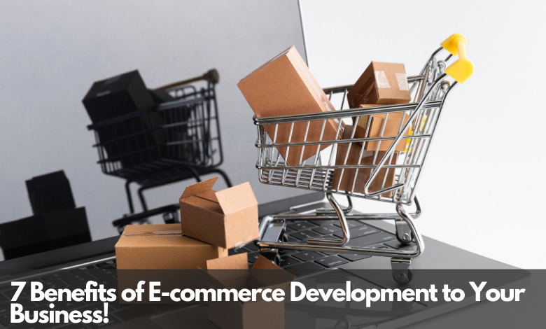 7 Benefits of E-commerce Development to Your Business